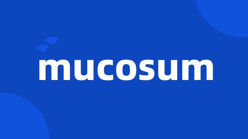 mucosum