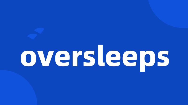 oversleeps