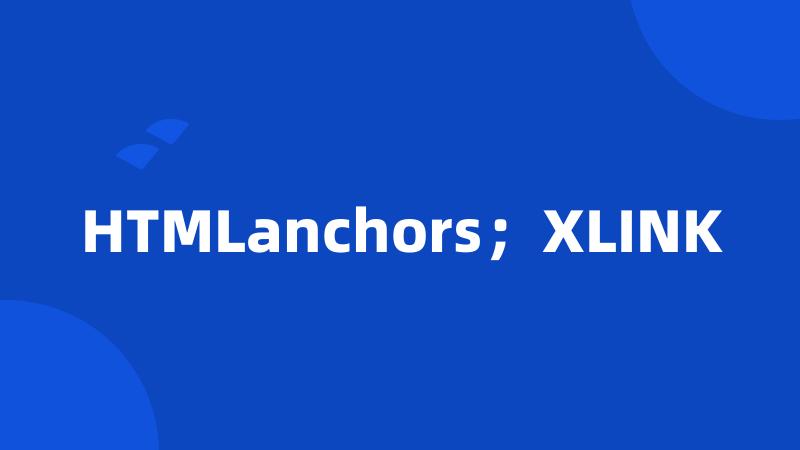 HTMLanchors；XLINK