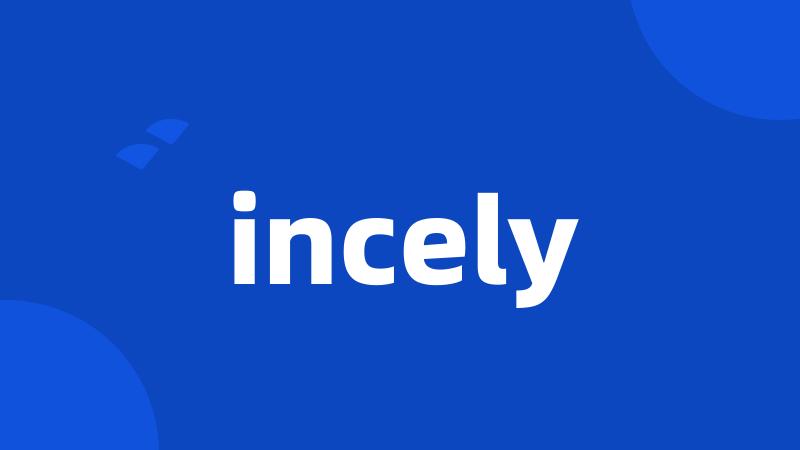 incely