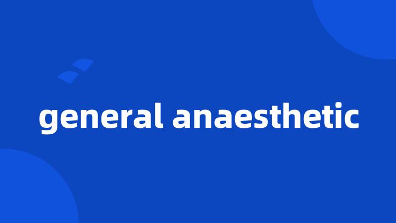 general anaesthetic