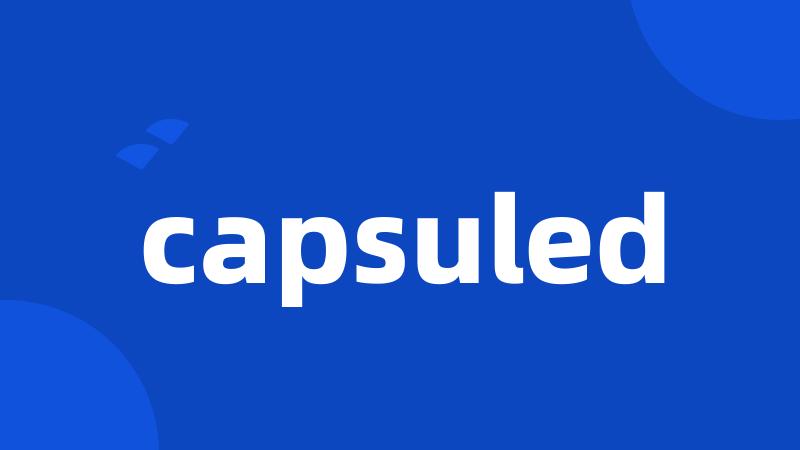 capsuled