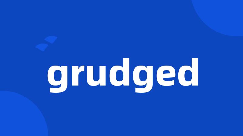 grudged