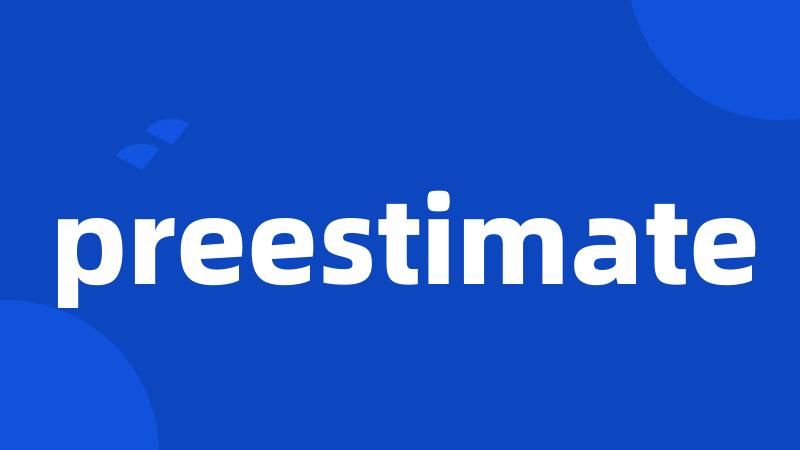 preestimate