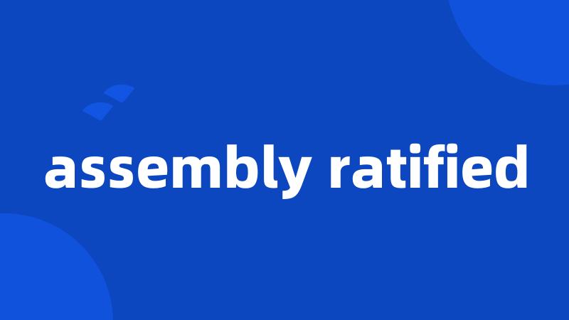 assembly ratified