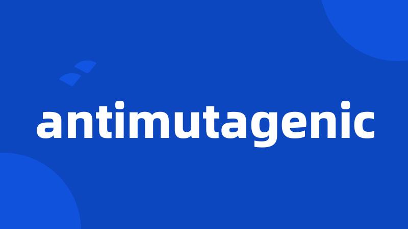 antimutagenic