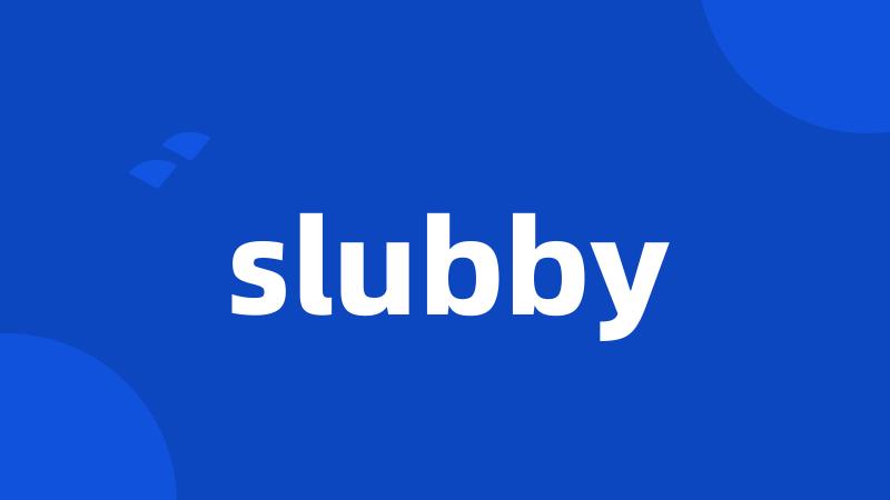 slubby