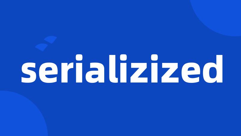 serializized