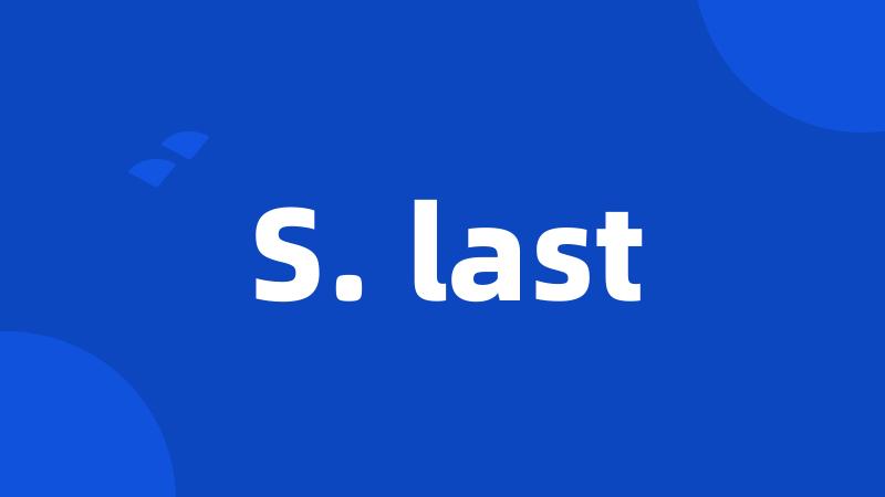 S. last