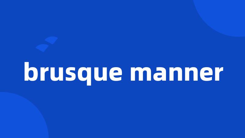 brusque manner