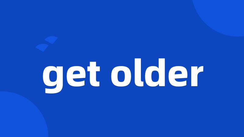 get older