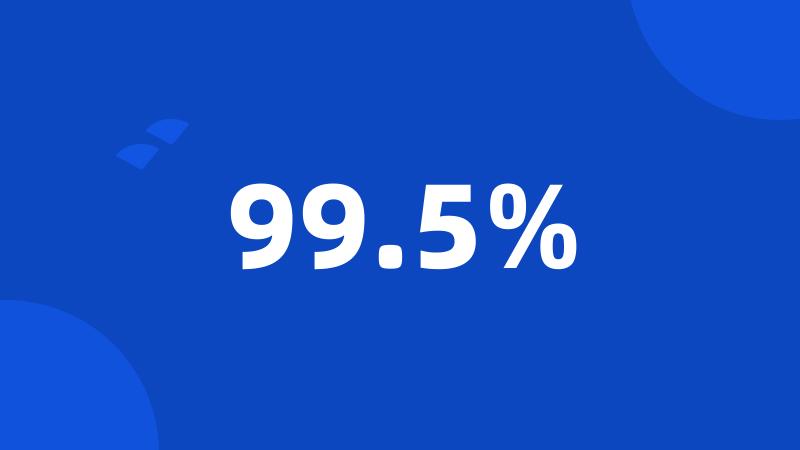 99.5%