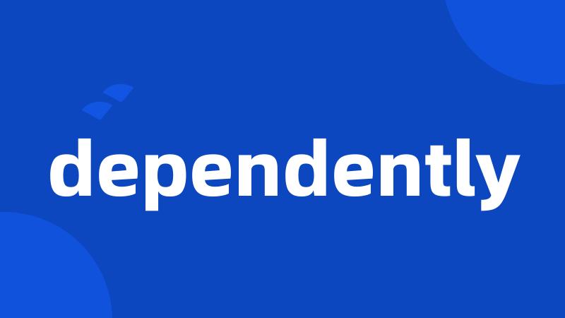 dependently