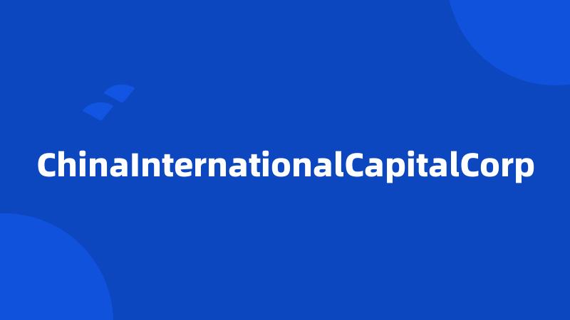 ChinaInternationalCapitalCorp