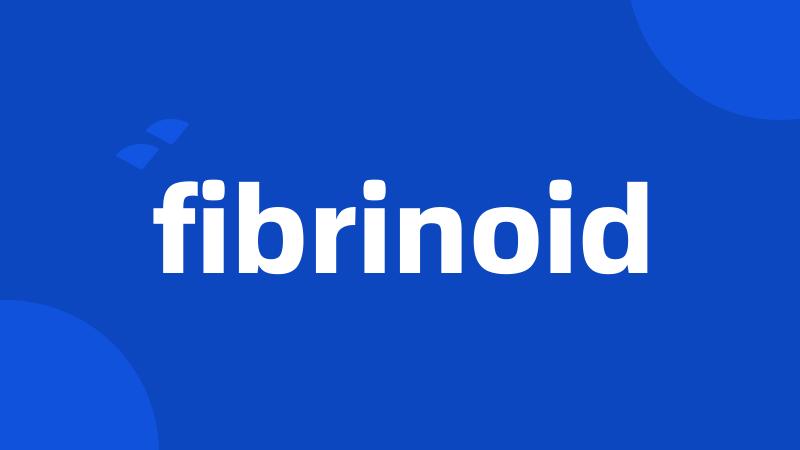 fibrinoid