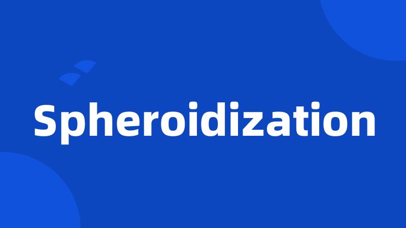 Spheroidization