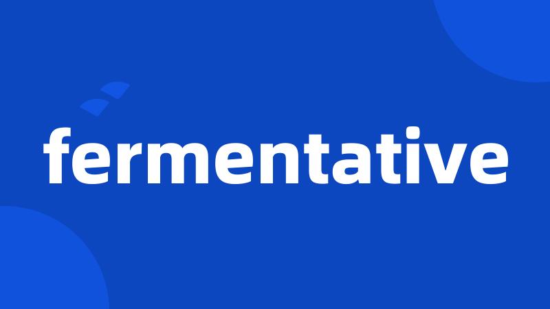 fermentative