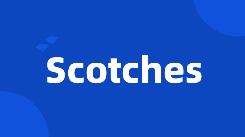 Scotches