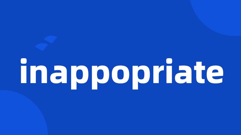 inappopriate