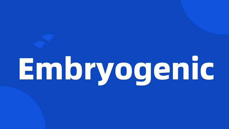 Embryogenic