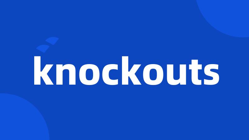 knockouts