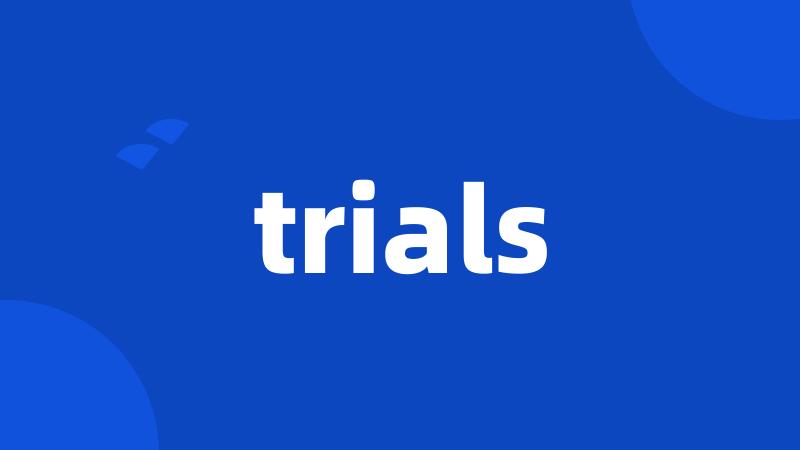 trials