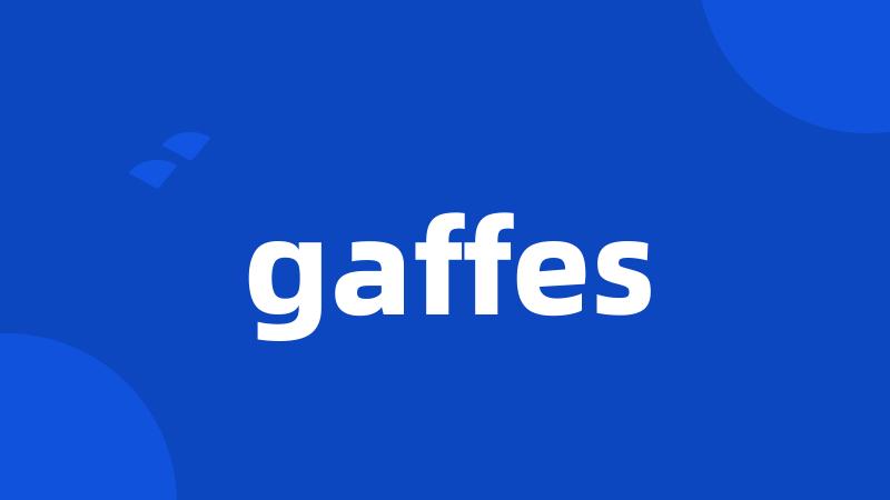 gaffes