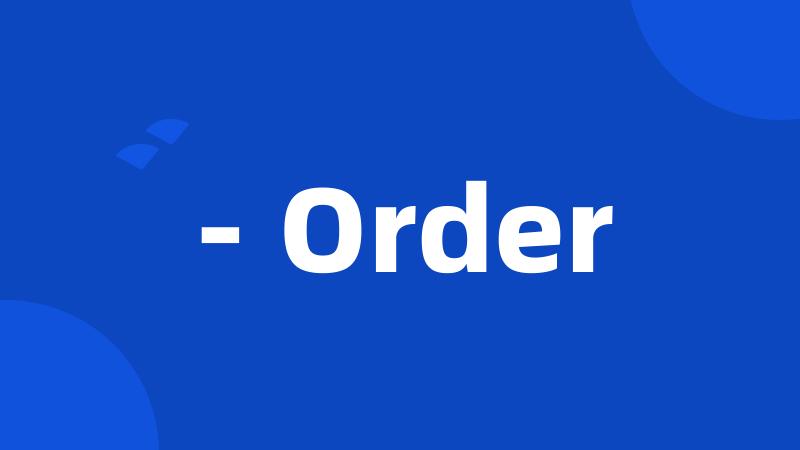 - Order