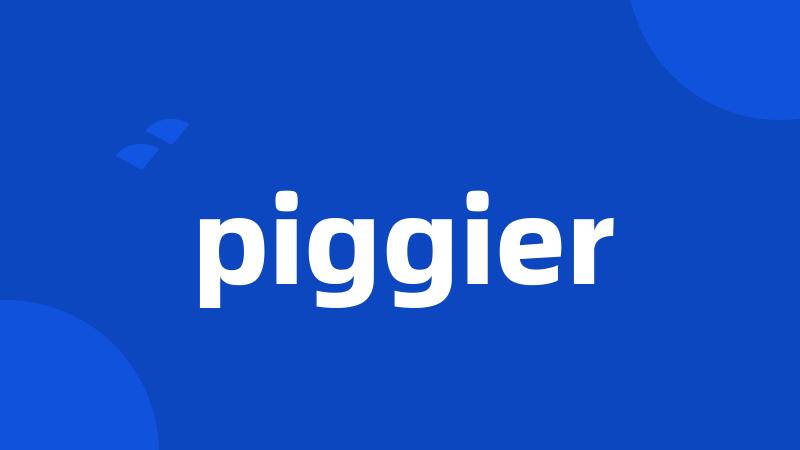 piggier