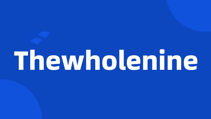 Thewholenine