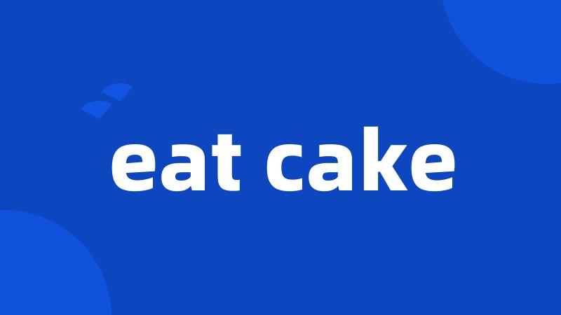 eat cake