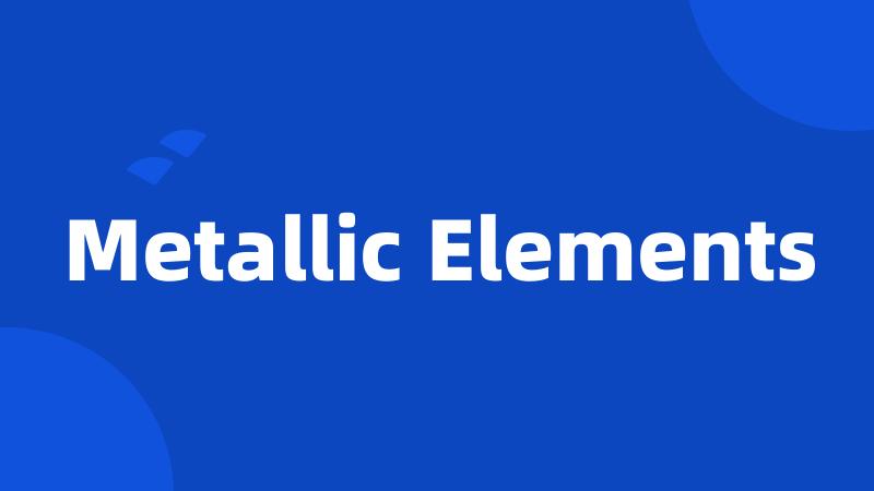 Metallic Elements