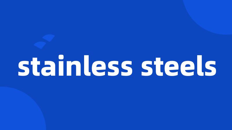 stainless steels