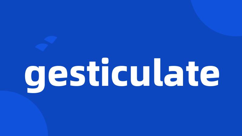 gesticulate