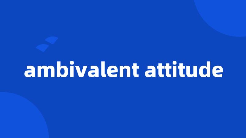 ambivalent attitude