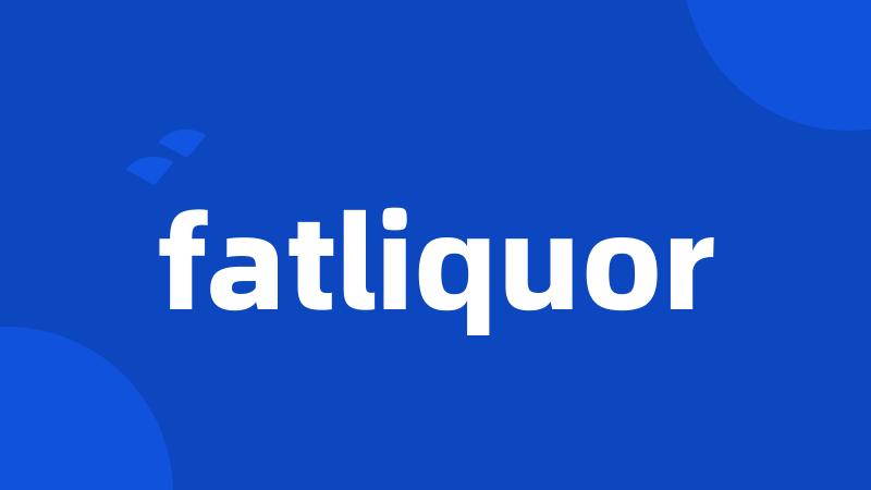 fatliquor