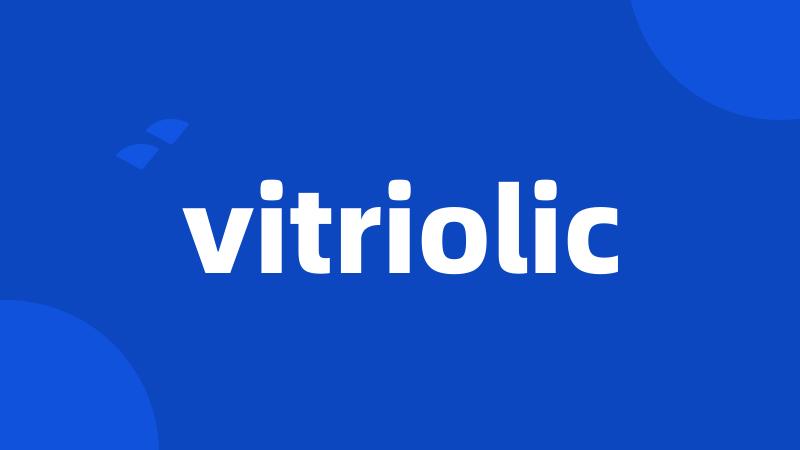 vitriolic