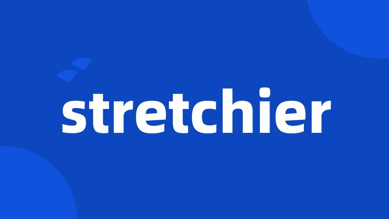 stretchier