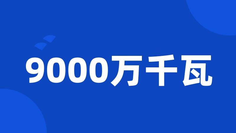 9000万千瓦