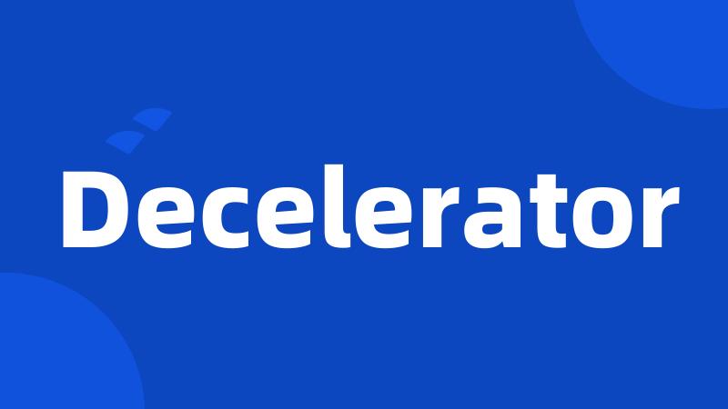 Decelerator