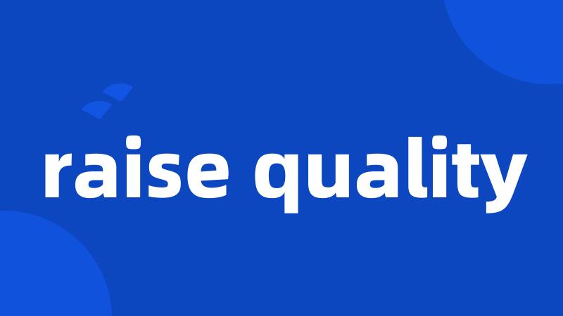 raise quality