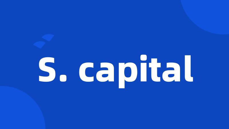 S. capital