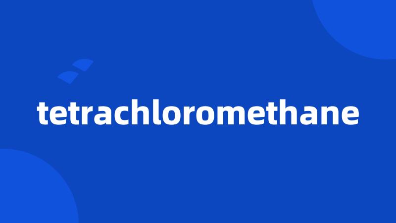 tetrachloromethane