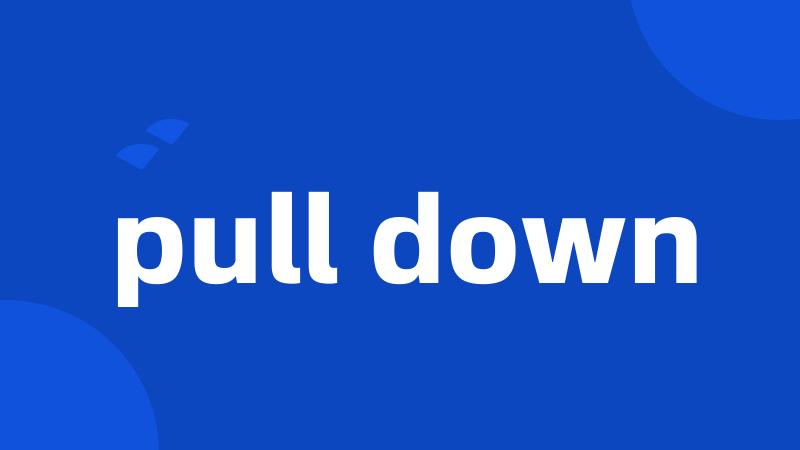 pull down