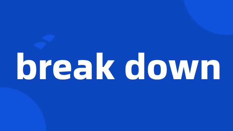 break down