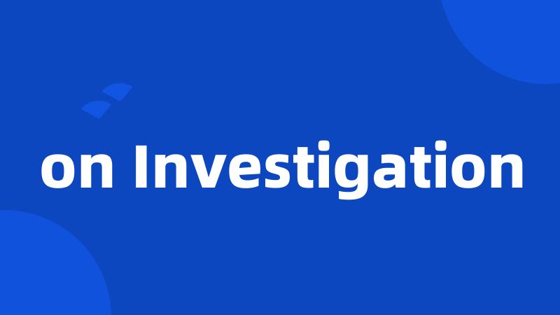 on Investigation