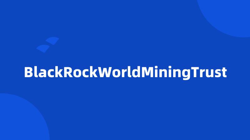 BlackRockWorldMiningTrust