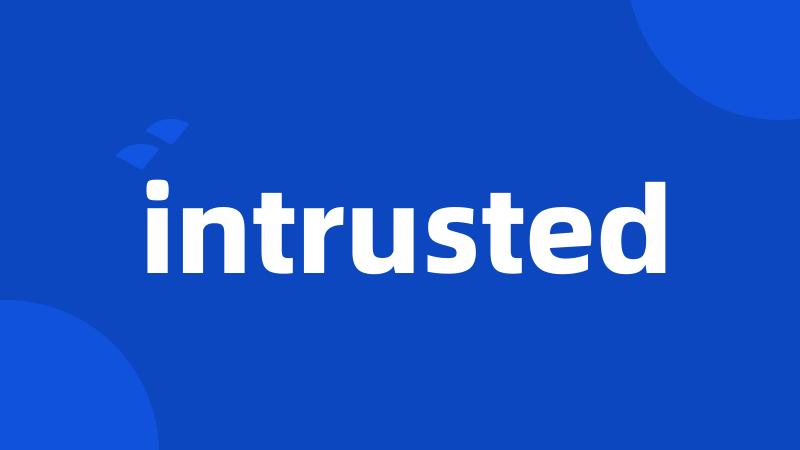 intrusted