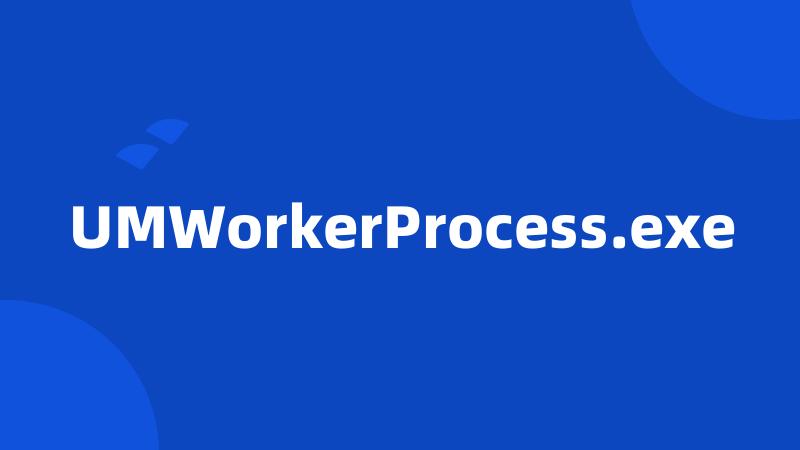 UMWorkerProcess.exe