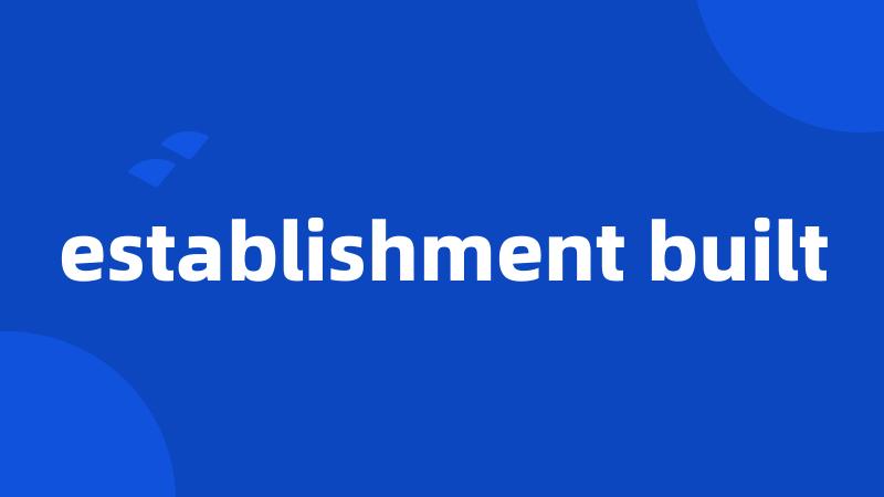 establishment built